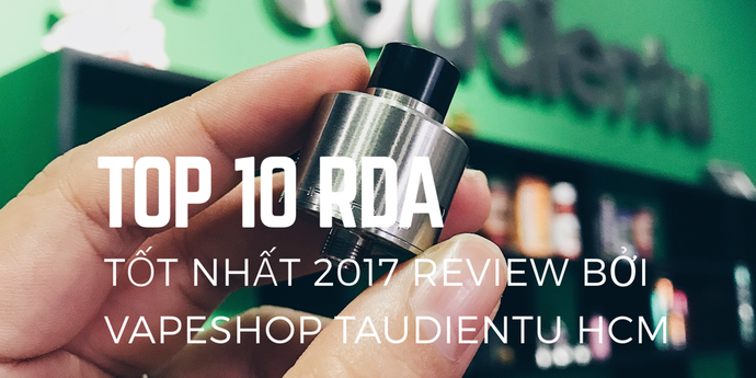 10 Loại RDA Tốt Nhất 2017 Review Bởi Vape shop Taudientu HCM